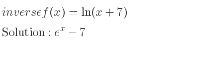 The inverse of f(x)=ln(x+7) is e^x-7